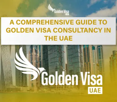 A Comprehensive Guide to Golden Visa Consultancy in the UAE