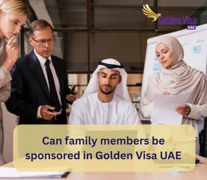 Can family members be sponsored in Golden Visa UAE