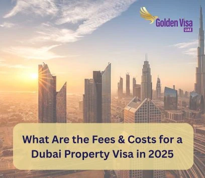 What Are the Fees & Costs for a Dubai Property Visa in 2025