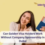 Can Golden Visa Holders Work Without Company Sponsorship in Dubai