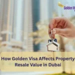 How Golden Visa Affects Property Resale Value in Dubai