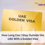 How Long Can I Stay Outside the UAE With a Golden Visa