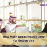 How Much Deposit Is Required for Golden Visa