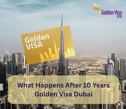 What Happens After 10 Years Golden Visa Dubai?