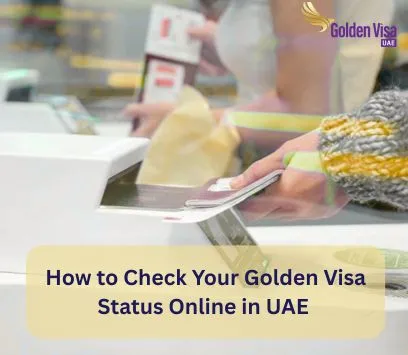 How to Check Your Golden Visa Status Online in UAE 