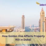 How Golden Visa Affects Property ROI in Dubai 