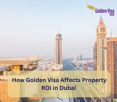 How Golden Visa Affects Property ROI in Dubai 