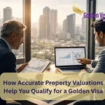 How Accurate Property Valuations Help You Qualify for a Golden Visa