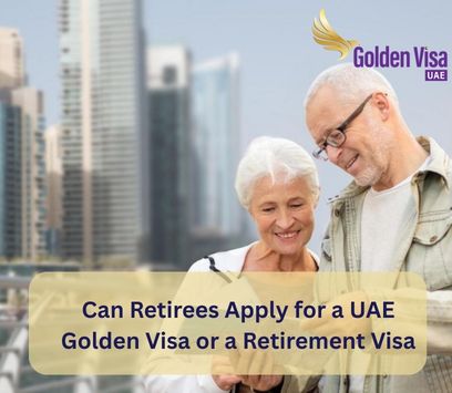 Can Retirees Apply for a UAE Golden Visa or a Retirement Visa