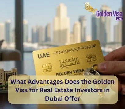 What Advantages Does the Golden Visa for Real Estate Investors in Dubai Offer