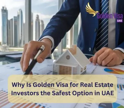 Why Is Golden Visa for Real Estate Investors the Safest Option in UAE