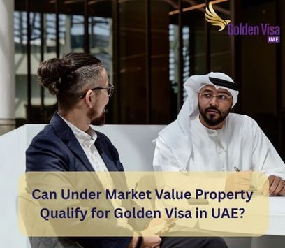 Can Under Market Value Property Qualify for Golden Visa in UAE