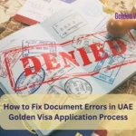 How to Fix Document Errors in UAE Golden Visa Application Process 2 How to Fix Document Errors in UAE Golden Visa Application Process
