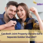 Can Both Joint Property Owners Get a Separate Golden Visa UAE? 2 Can Both Joint Property Owners Get a Separate Golden Visa UAE