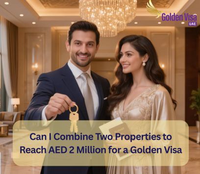 Can I Combine Two Properties to Reach AED 2 Million for a Golden Visa? 1 Can I Combine Two Properties to Reach AED 2 Million for a Golden Visa
