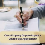 Can a Property Dispute Impact a Golden Visa Application