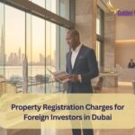 Property Registration Charges for Foreign Investors in Dubai