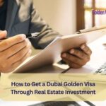 How to Get a Dubai Golden Visa Through Real Estate Investment