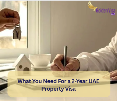 What You Need For a 2-Year UAE Property Visa? 1 What You Need For a 2-Year UAE Property Visa