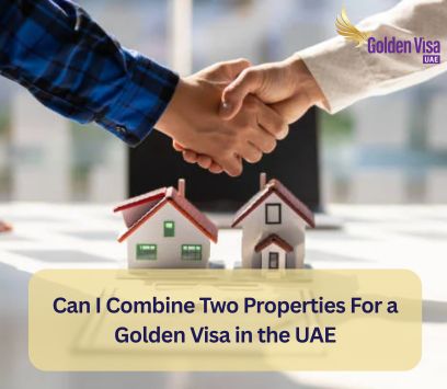 Can I Combine Two Properties For a Golden Visa in the UAE? 1 Can I Combine Two Properties For a Golden Visa in the UAE