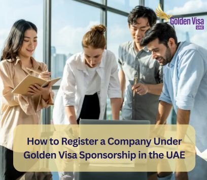 How to Register a Company Under Golden Visa Sponsorship in the UAE 1 How to Register a Company Under Golden Visa Sponsorship in the UAE