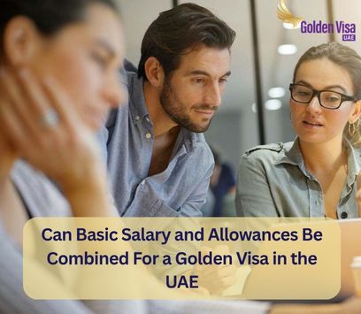 Can Basic Salary and Allowances Be Combined For a Golden Visa in the UAE? 2 Can Basic Salary and Allowances Be Combined For a Golden Visa in the UAE