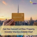 Can You Convert a 2 Year Property Investor Visa to a Golden Visa? 5 Can You Convert a 2-Year Property Investor Visa to a Golden Visa
