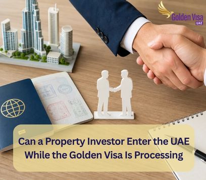 Can a Property Investor Enter the UAE While the Golden Visa Is Processing? 1 Can a Property Investor Enter the UAE While the Golden Visa Is Processing