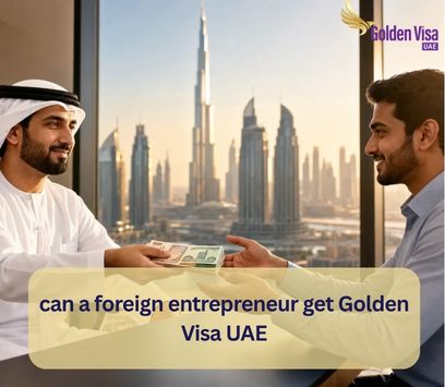 Can a Foreign Entrepreneur Get a Golden Visa in the UAE? 1 can a foreign entrepreneur get Golden Visa UAE
