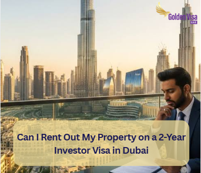 Can I Rent Out My Property on a 2-Year Investor Visa in Dubai