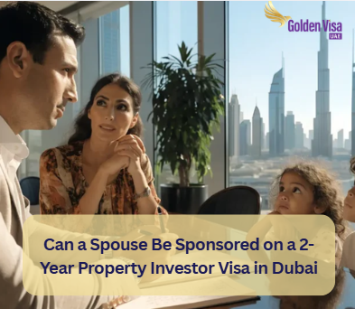 Can a Spouse Be Sponsored on a 2-Year Property Investor Visa in Dubai? 1 Can a Spouse Be Sponsored on a 2-Year Property Investor Visa in Dubai