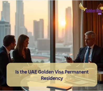 Is the UAE Golden Visa Permanent Residency? What It Really Gives You 1 Is the UAE Golden Visa Permanent Residency